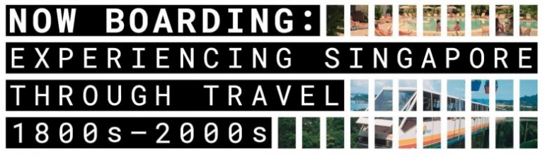 Now Boarding: Experiencing Singapore through Travel, 1800 - 2000s