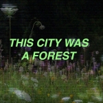 This City Was A Forest
